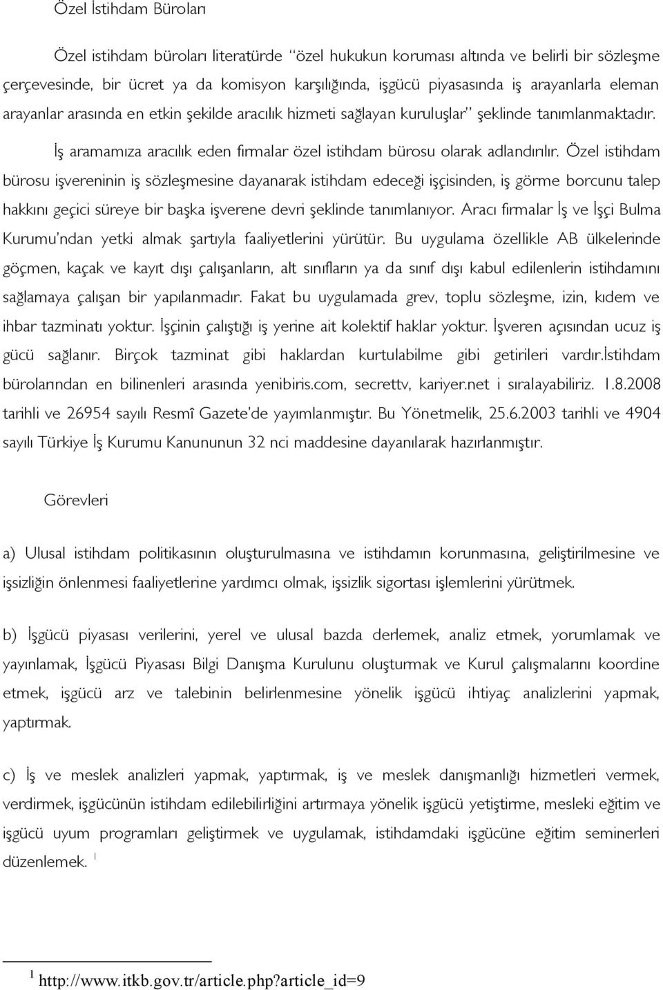 Özel istihdam bürosu işvereninin iş sözleşmesine dayanarak istihdam edeceği işçisinden, iş görme borcunu talep hakkını geçici süreye bir başka işverene devri şeklinde tanımlanıyor.