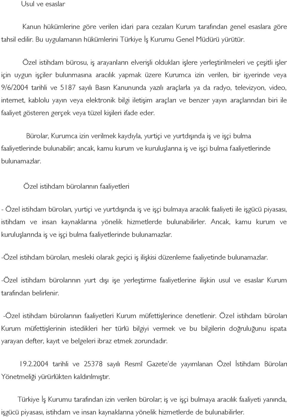 9/6/2004 tarihli ve 5187 sayılı Basın Kanununda yazılı araçlarla ya da radyo, televizyon, video, internet, kablolu yayın veya elektronik bilgi iletişim araçları ve benzer yayın araçlarından biri ile