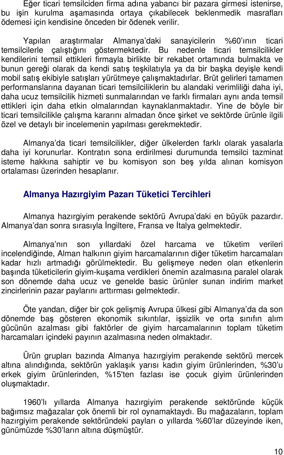 Bu nedenle ticari temsilcilikler kendilerini temsil ettikleri firmayla birlikte bir rekabet ortamında bulmakta ve bunun gereği olarak da kendi satış teşkilatıyla ya da bir başka deyişle kendi mobil