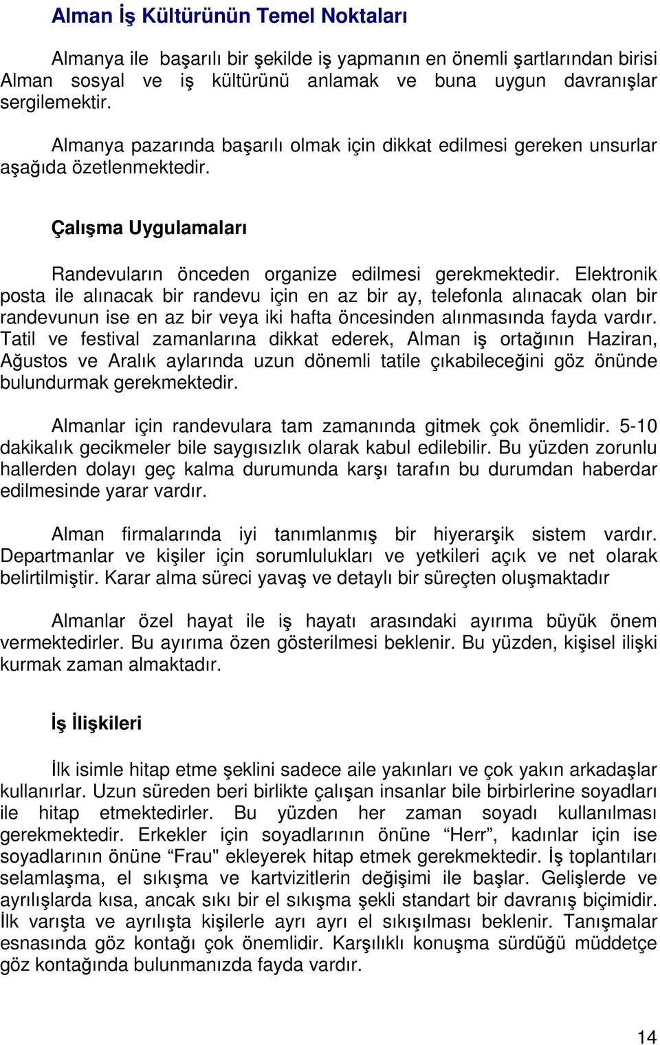 Elektronik posta ile alınacak bir randevu için en az bir ay, telefonla alınacak olan bir randevunun ise en az bir veya iki hafta öncesinden alınmasında fayda vardır.