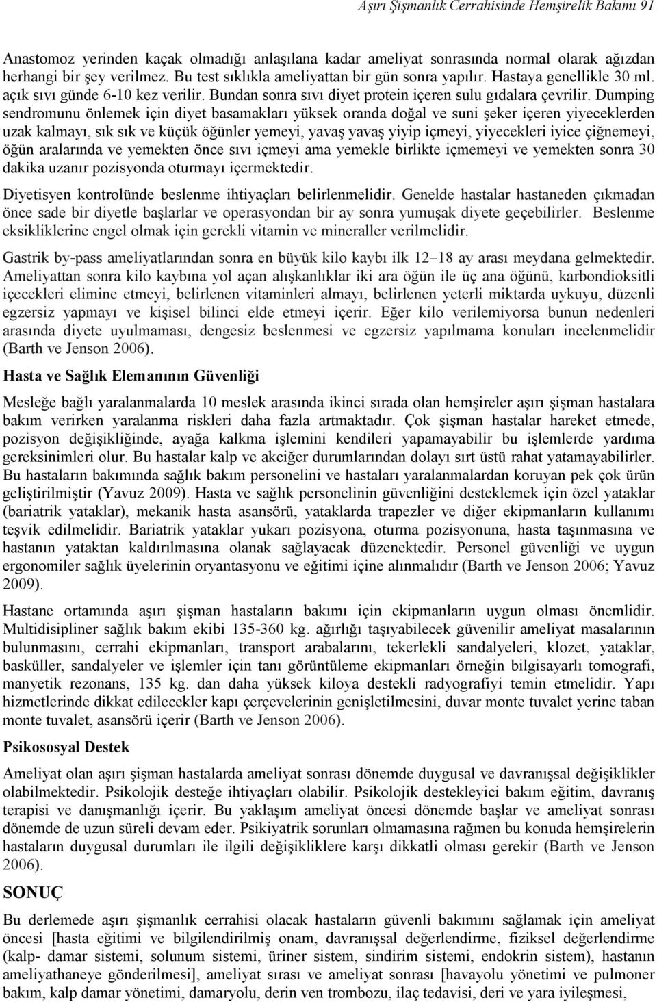 Dumping sendromunu önlemek için diyet basamakları yüksek oranda doğal ve suni şeker içeren yiyeceklerden uzak kalmayı, sık sık ve küçük öğünler yemeyi, yavaş yavaş yiyip içmeyi, yiyecekleri iyice