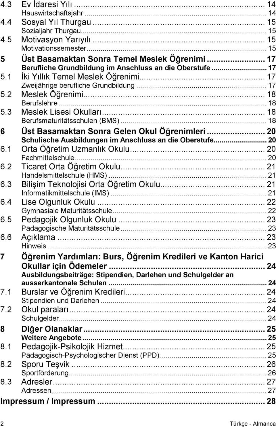 .. 17 5.2 Meslek Öğrenimi... 18 Berufslehre... 18 5.3 Meslek Lisesi Okulları... 18 Berufsmaturitätsschulen (BMS)... 18 6 Üst Basamaktan Sonra Gelen Okul Öğrenimleri.