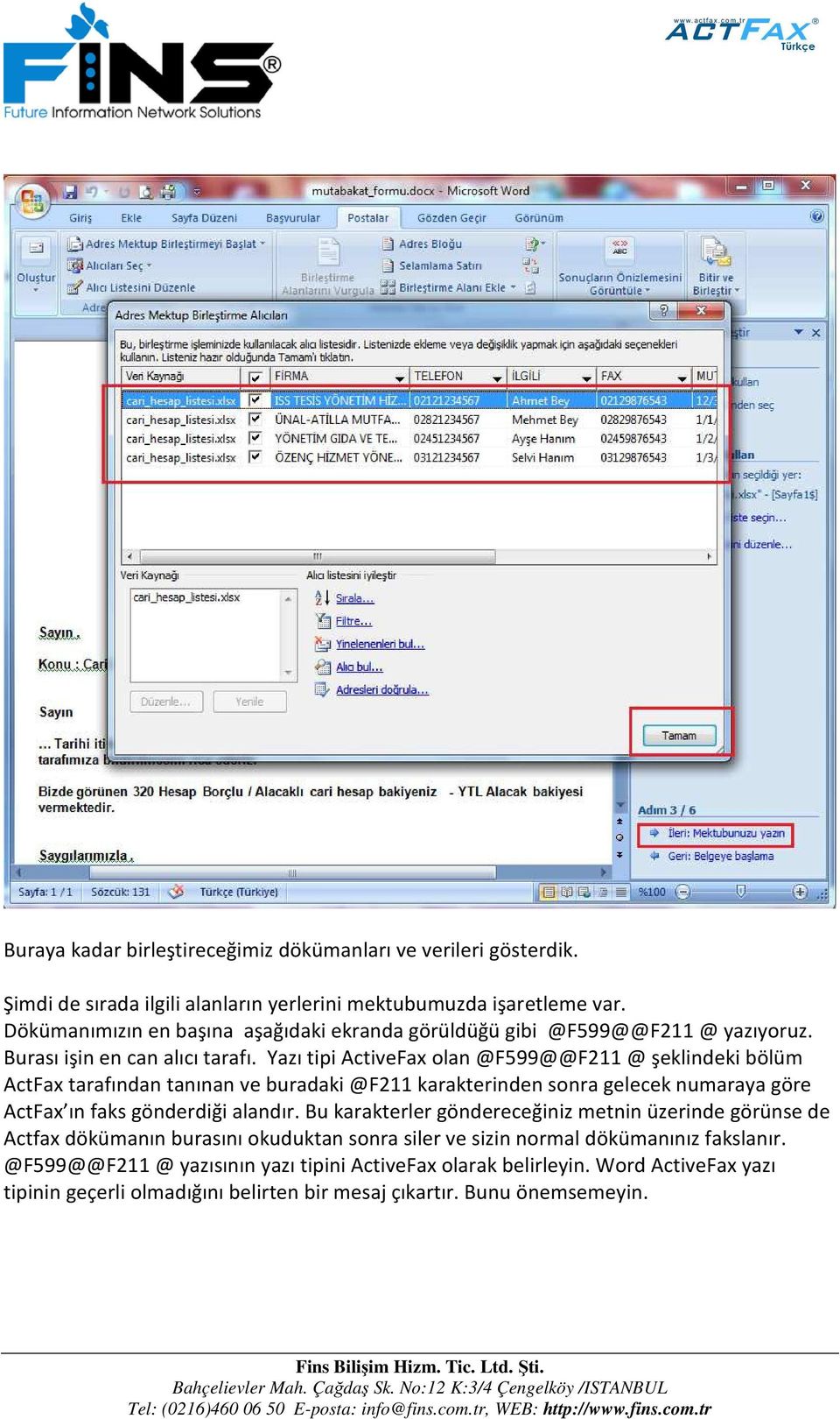 Yazı tipi ActiveFax olan @F599@@F211 @ şeklindeki bölüm ActFax tarafından tanınan ve buradaki @F211 karakterinden sonra gelecek numaraya göre ActFax ın faks gönderdiği alandır.