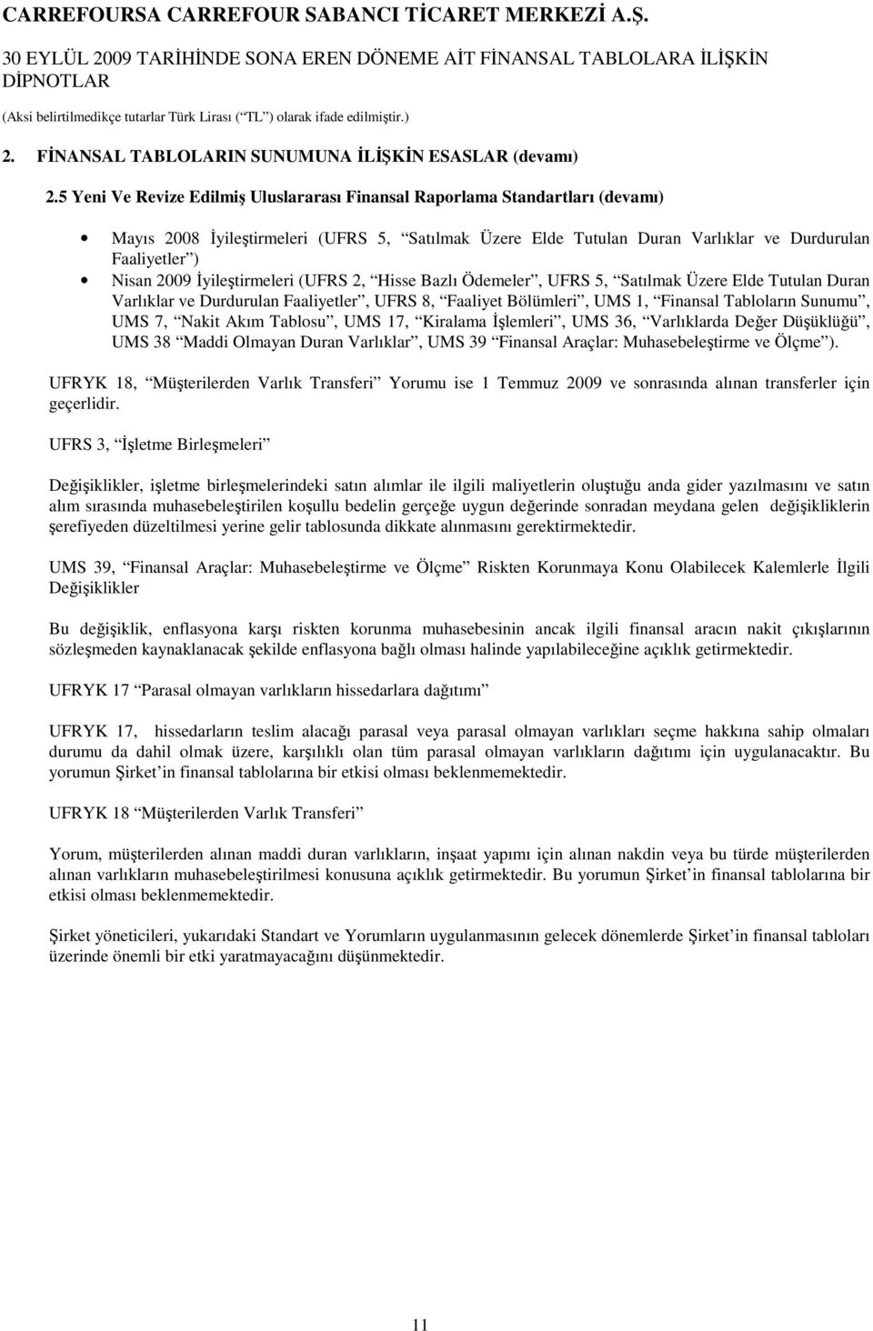 5 Yeni Ve Revize Edilmiş Uluslararası Finansal Raporlama Standartları (devamı) Mayıs 2008 Đyileştirmeleri (UFRS 5, Satılmak Üzere Elde Tutulan Duran Varlıklar ve Durdurulan Faaliyetler ) Nisan 2009