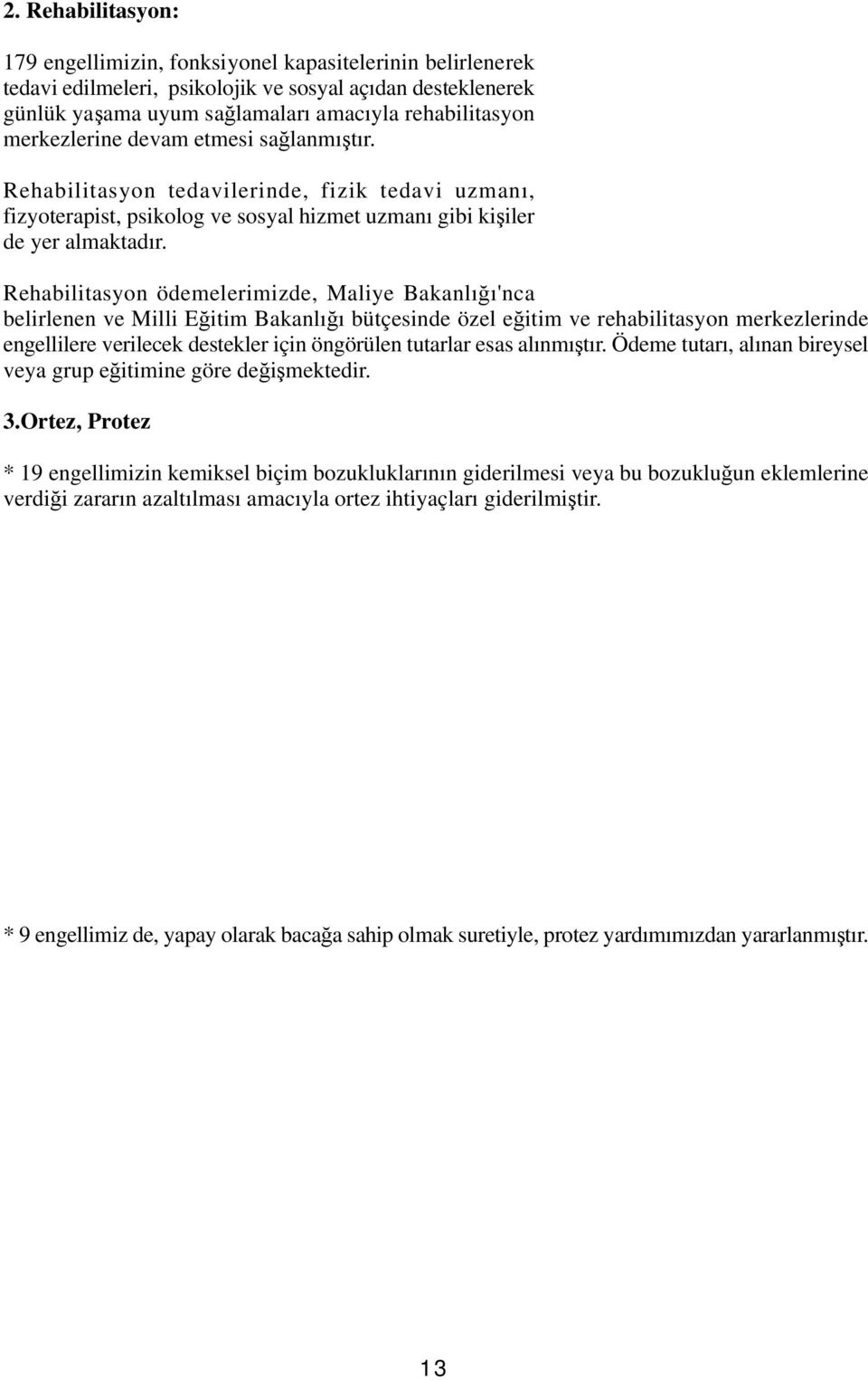 Rehabilitasyon ödemelerimizde, Maliye Bakanlığı'nca belirlenen ve Milli Eğitim Bakanlığı bütçesinde özel eğitim ve rehabilitasyon merkezlerinde engellilere verilecek destekler için öngörülen tutarlar