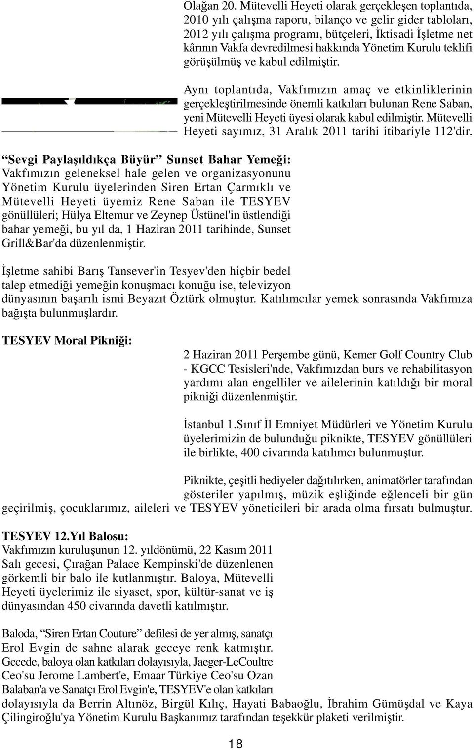 Mütevelli Heyeti olarak gerçekleşen toplantıda, 2010 yılı çalışma raporu, bilanço ve gelir gider tabloları, 2012 yılı çalışma programı, bütçeleri, İktisadi İşletme net kârının Vakfa devredilmesi