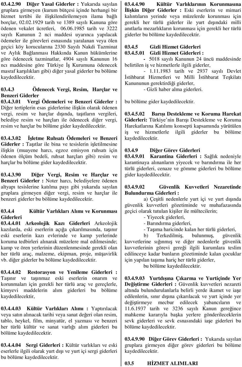 06.1985 tarih ve 3222 sayılı Kanunun 2 nci maddesi uyarınca yapılacak ödemeler ile görevleri esnasında yaralanan veya ölen geçici köy korucularına 2330 Sayılı Nakdi Tazminat ve Aylık Bağlanması