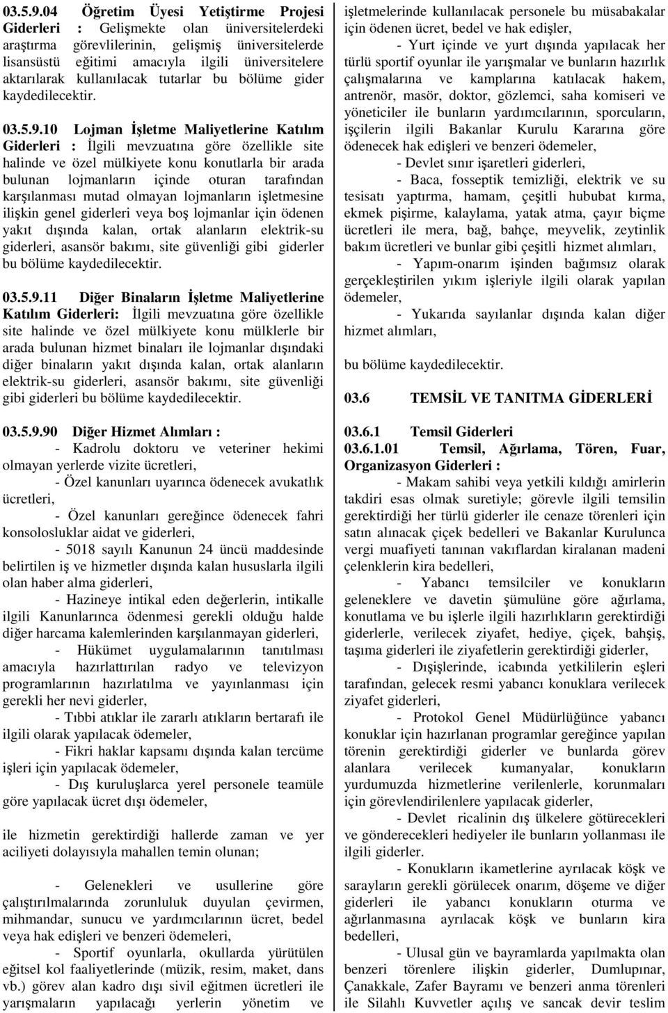 kullanılacak tutarlar bu bölüme gider 10 Lojman Đşletme Maliyetlerine Katılım Giderleri : Đlgili mevzuatına göre özellikle site halinde ve özel mülkiyete konu konutlarla bir arada bulunan lojmanların