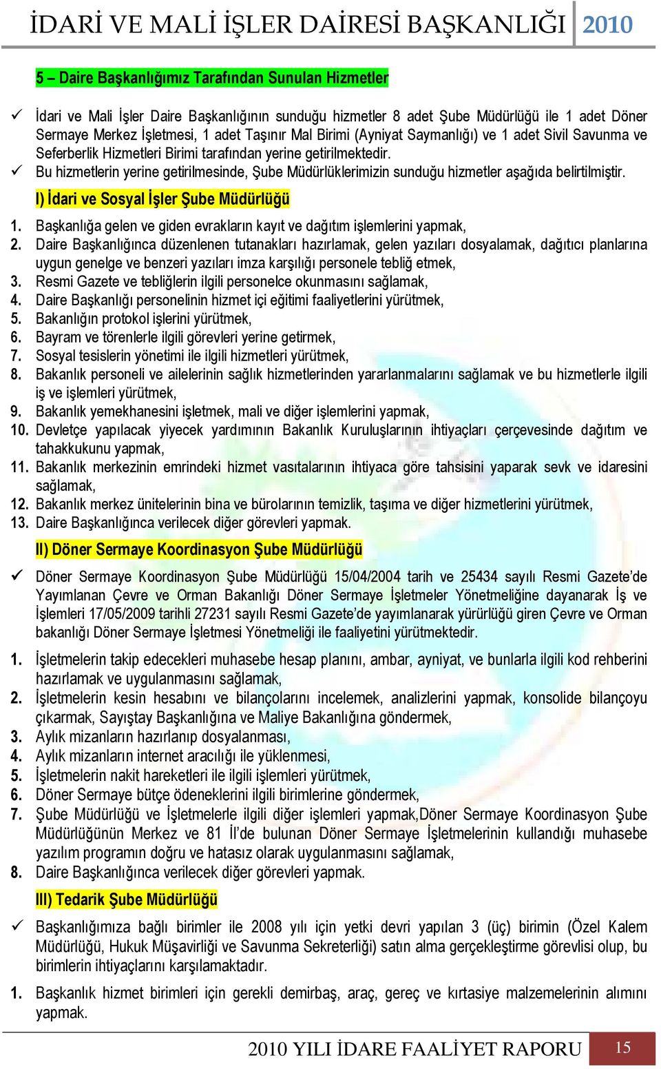 Bu hizmetlerin yerine getirilmesinde, Şube Müdürlüklerimizin sunduğu hizmetler aşağıda belirtilmiştir. I) Đdari ve Sosyal Đşler Şube Müdürlüğü 1.