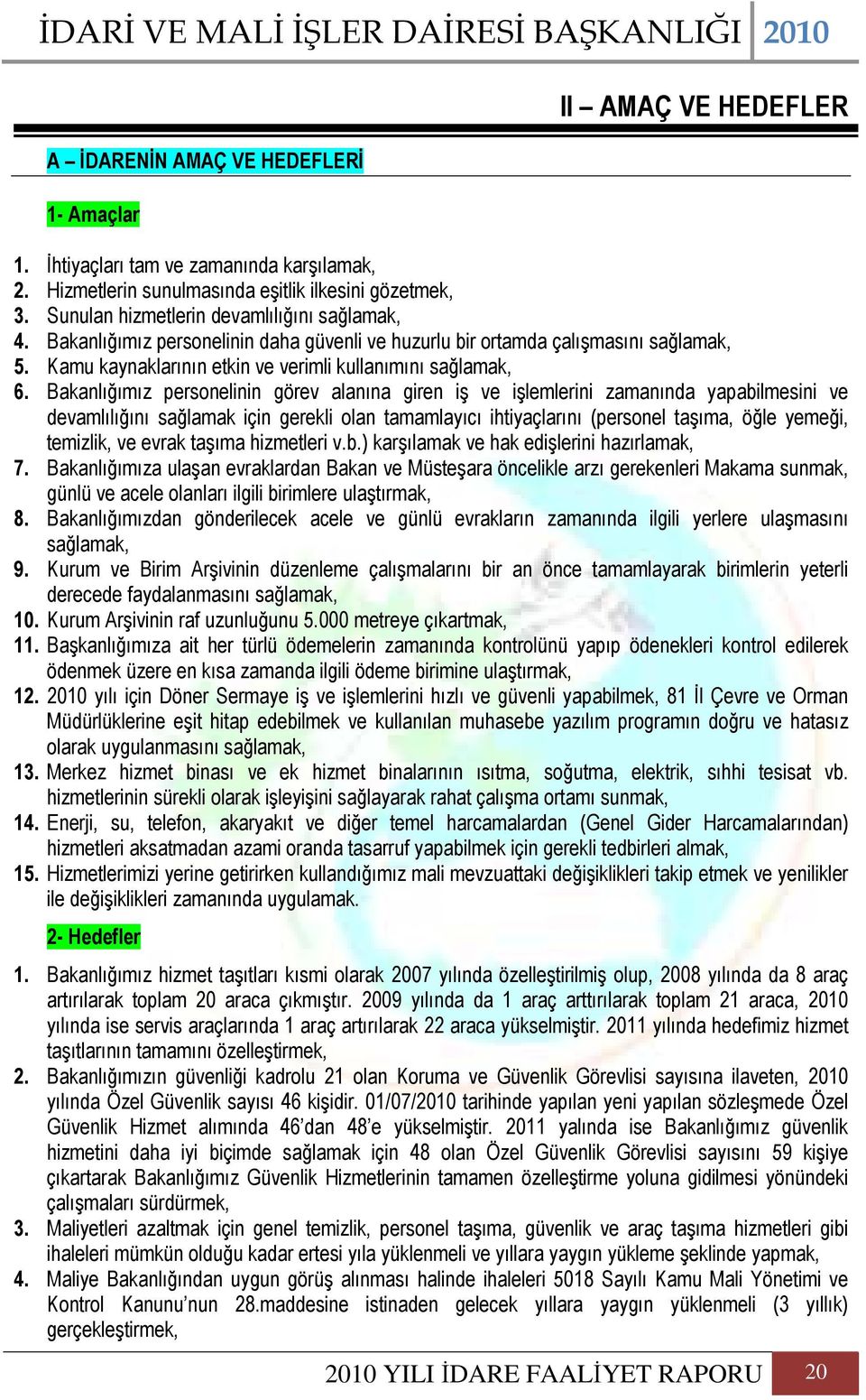 Bakanlığımız personelinin görev alanına giren iş ve işlemlerini zamanında yapabilmesini ve devamlılığını sağlamak için gerekli olan tamamlayıcı ihtiyaçlarını (personel taşıma, öğle yemeği, temizlik,