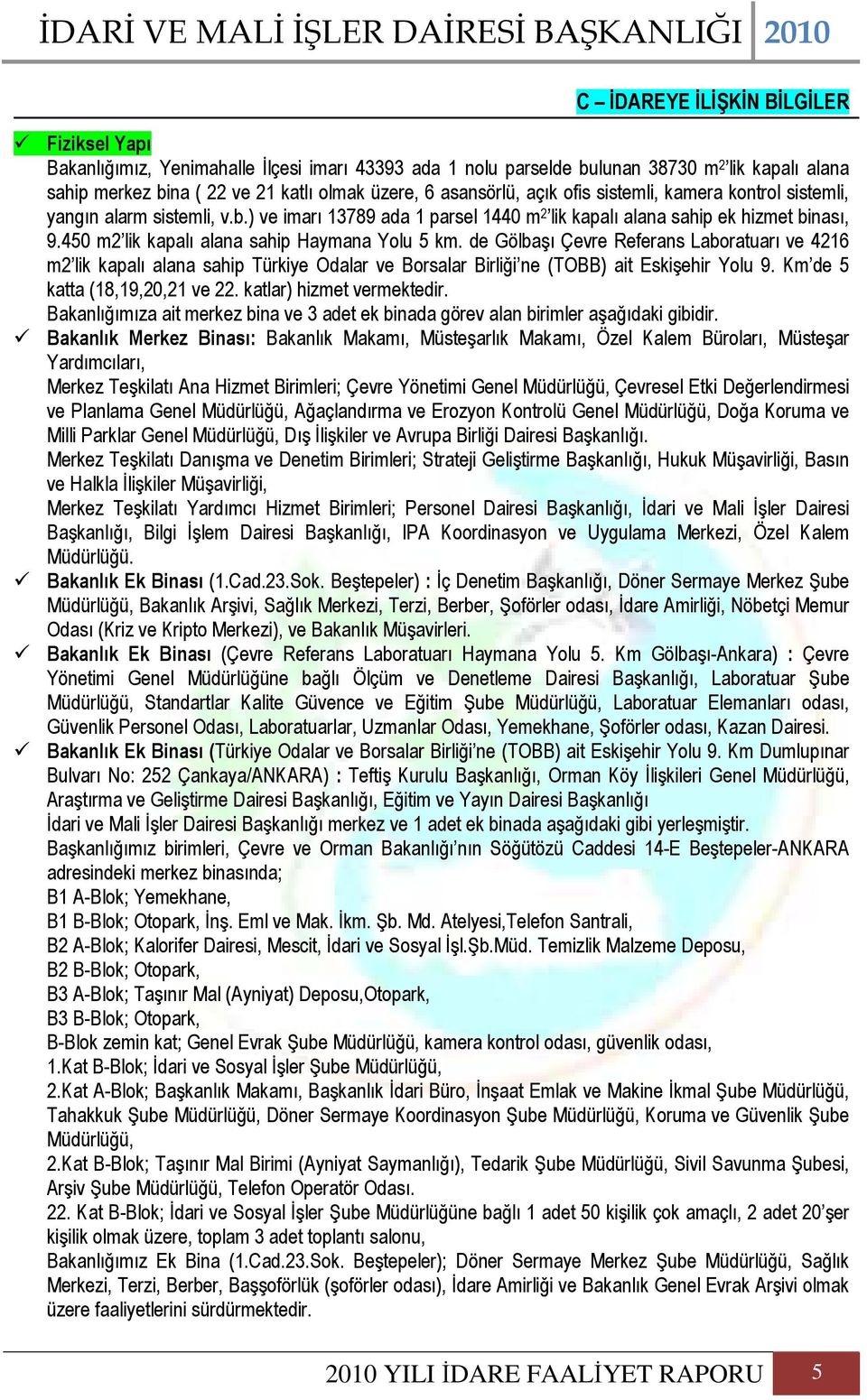 450 m2 lik kapalı alana sahip Haymana Yolu 5 km. de Gölbaşı Çevre Referans Laboratuarı ve 4216 m2 lik kapalı alana sahip Türkiye Odalar ve Borsalar Birliği ne (TOBB) ait Eskişehir Yolu 9.