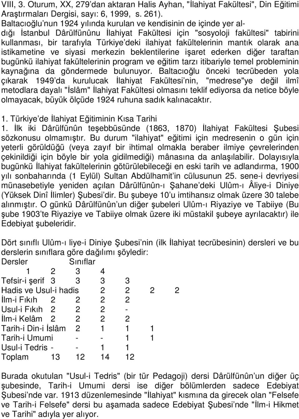 fakültelerinin mantık olarak ana istikametine ve siyasi merkezin beklentilerine işaret ederken diğer taraftan bugünkü ilahiyat fakültelerinin program ve eğitim tarzı itibariyle temel probleminin