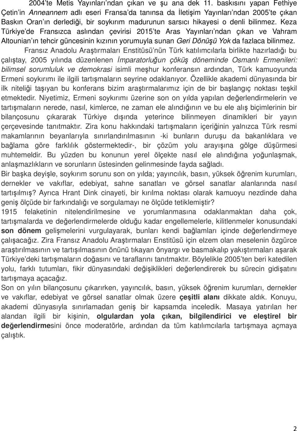 Keza Türkiye de Fransızca aslından çevirisi 2015 te Aras Yayınları ndan çıkan ve Vahram Altounian ın tehcir güncesinin kızının yorumuyla sunan Geri Dönüşü Yok da fazlaca bilinmez.