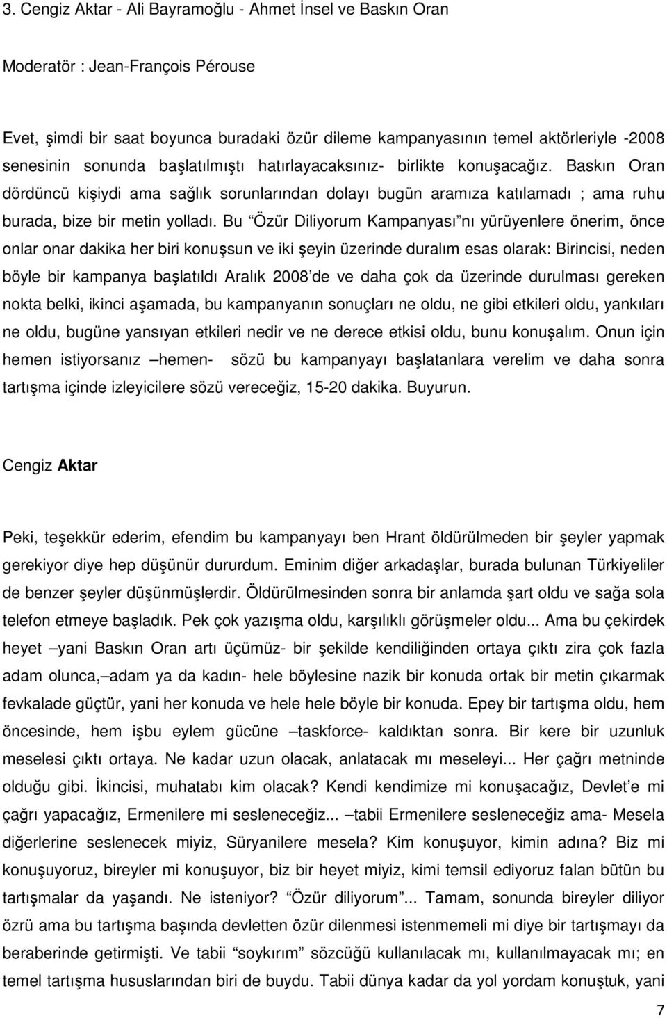 Bu Özür Diliyorum Kampanyası nı yürüyenlere önerim, önce onlar onar dakika her biri konuşsun ve iki şeyin üzerinde duralım esas olarak: Birincisi, neden böyle bir kampanya başlatıldı Aralık 2008 de