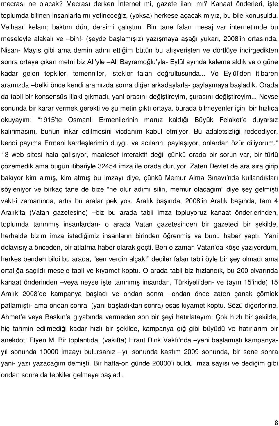 - (şeyde başlamışız) yazışmaya aşağı yukarı, 2008 in ortasında, Nisan- Mayıs gibi ama demin adını ettiğim bütün bu alışverişten ve dörtlüye indirgedikten sonra ortaya çıkan metni biz Ali yle Ali