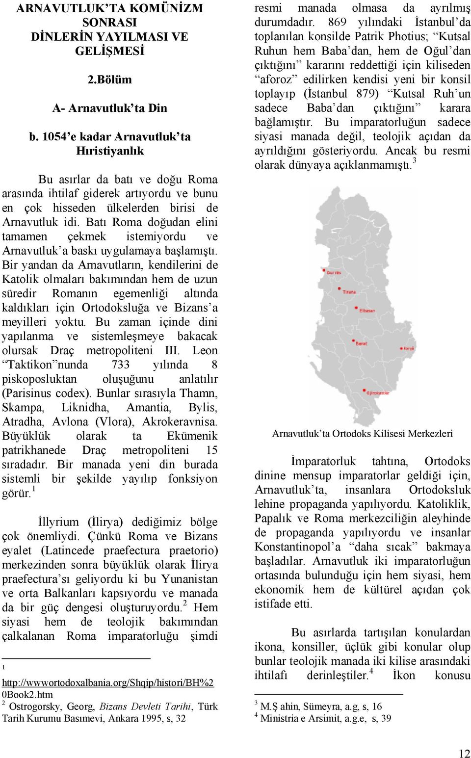 Batı Roma doğudan elini tamamen çekmek istemiyordu ve Arnavutluk a baskı uygulamaya başlamıştı.