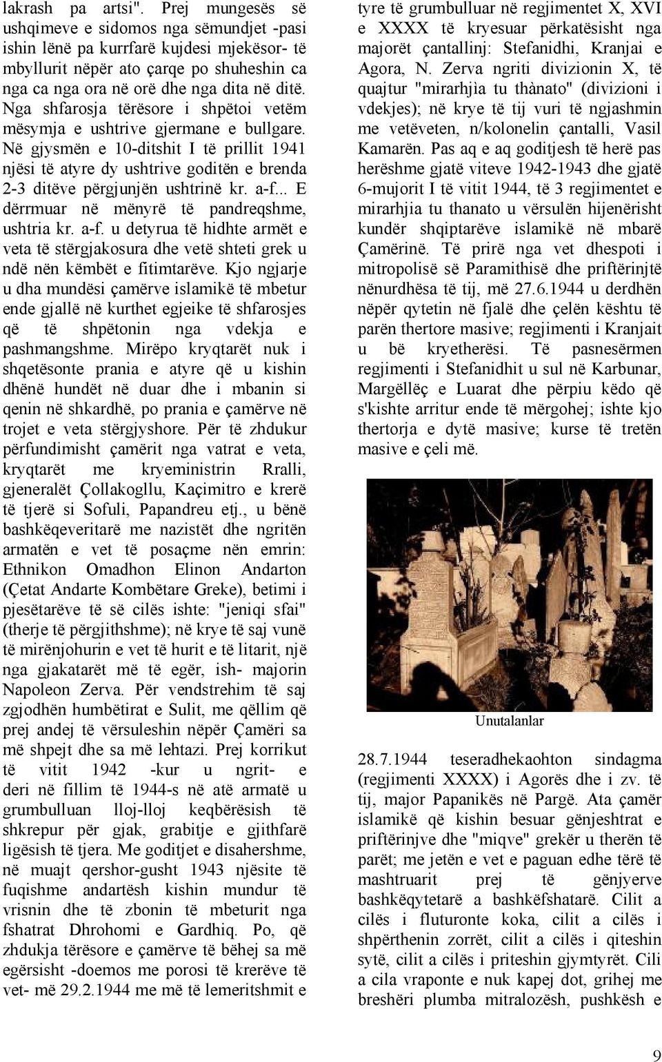 Nga shfarosja tërësore i shpëtoi vetëm mësymja e ushtrive gjermane e bullgare. Në gjysmën e 10-ditshit I të prillit 1941 njësi të atyre dy ushtrive goditën e brenda 2-3 ditëve përgjunjën ushtrinë kr.