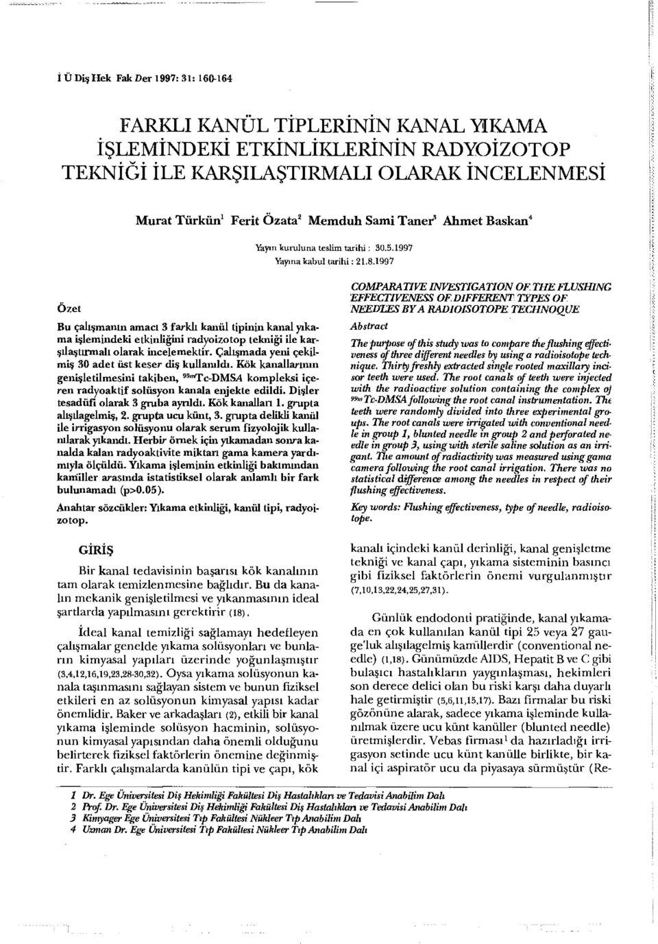 1997 Özet Bu çalışmanın amacı 3 farklı kanül tipinin kanal yıkama işlemindeki etkinliğini radyoizotop tekniği ile karşılaştırmalı olarak incelemektir.