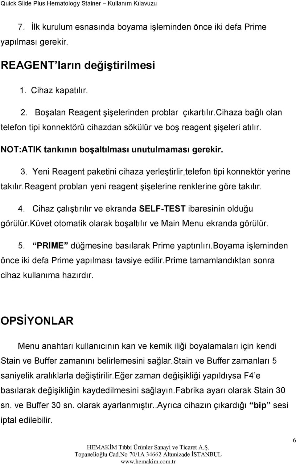 Yeni Reagent paketini cihaza yerleştirlir,telefon tipi konnektör yerine takılır.reagent probları yeni reagent şişelerine renklerine göre takılır. 4.