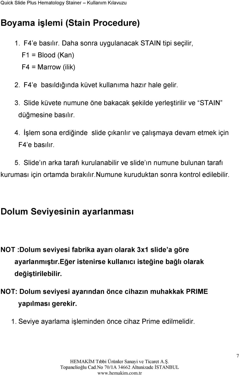 Slide ın arka tarafı kurulanabilir ve slide ın numune bulunan tarafı kuruması için ortamda bırakılır.numune kuruduktan sonra kontrol edilebilir.