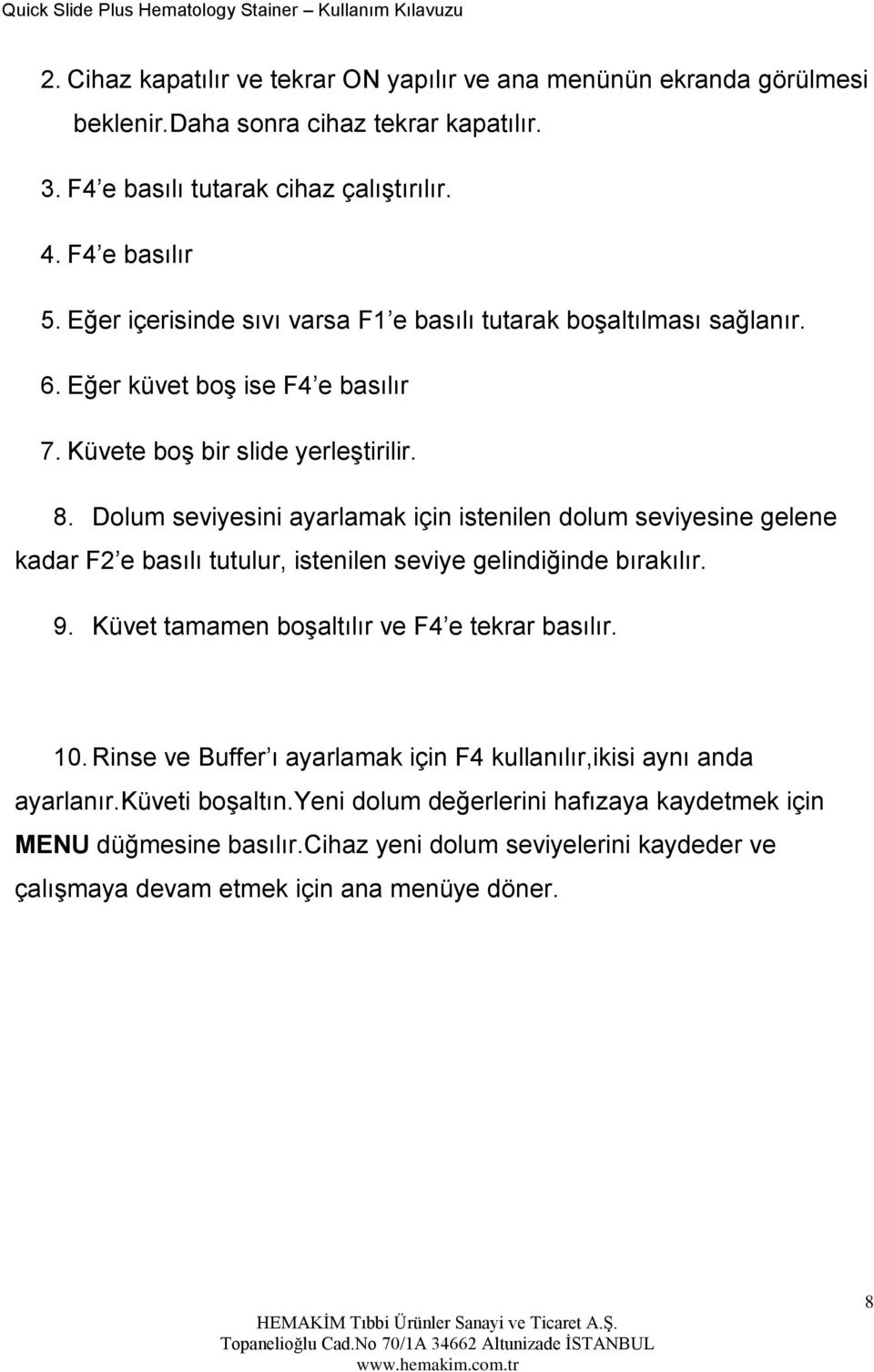 Dolum seviyesini ayarlamak için istenilen dolum seviyesine gelene kadar F2 e basılı tutulur, istenilen seviye gelindiğinde bırakılır. 9. Küvet tamamen boşaltılır ve F4 e tekrar basılır. 10.