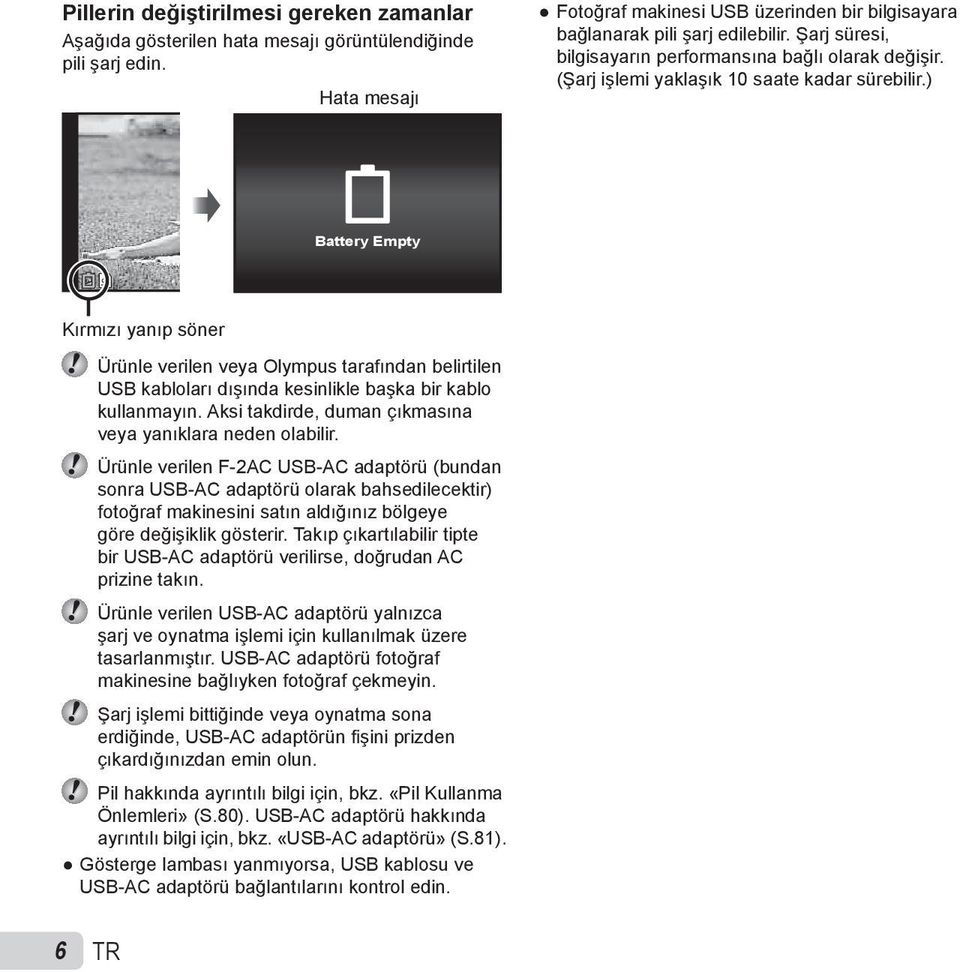 ) Battery Empty Kırmızı yanıp söner Ürünle verilen veya Olympus tarafından belirtilen USB kabloları dışında kesinlikle başka bir kablo kullanmayın.