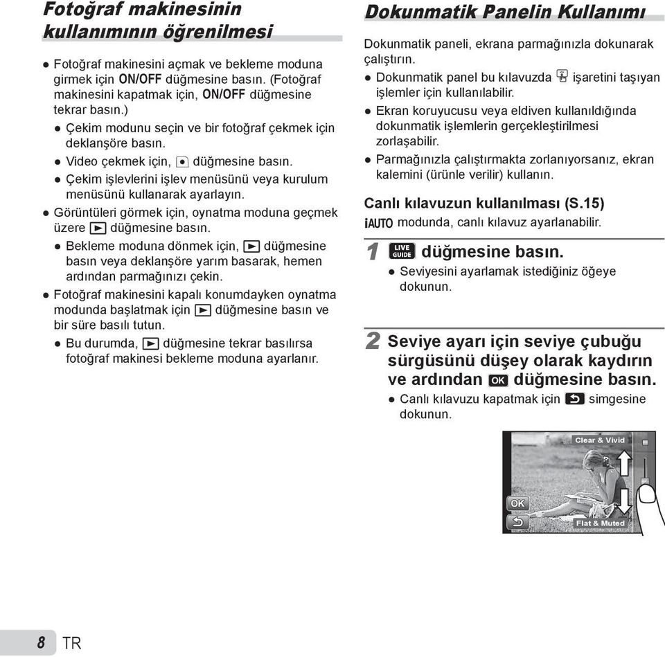 Görüntüleri görmek için, oynatma moduna geçmek üzere q düğmesine basın. Bekleme moduna dönmek için, q düğmesine basın veya deklanşöre yarım basarak, hemen ardından parmağınızı çekin.