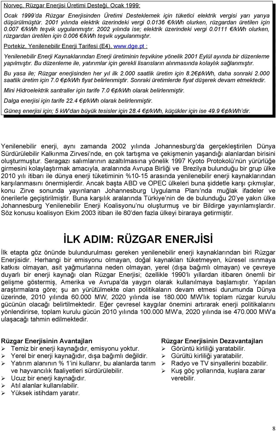 0111 /kwh olurken, rüzgardan üretilen için 0.006 /kwh teşvik uygulanmıştır. Portekiz, Yenilenebilir Enerji Tarifesi (E4), www.dge.