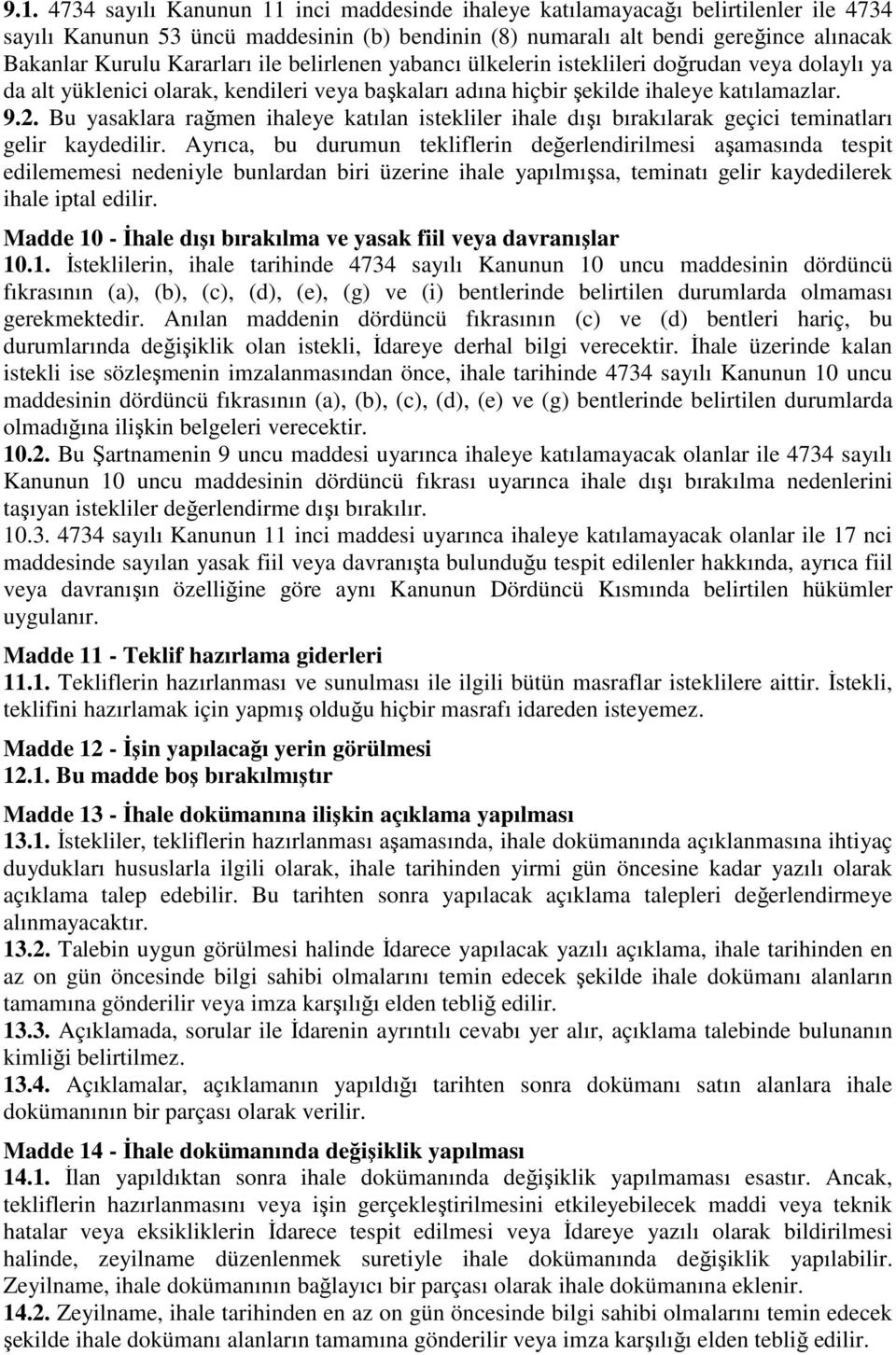 Bu yasaklara rağmen ihaleye katılan istekliler ihale dışı bırakılarak geçici teminatları gelir kaydedilir.