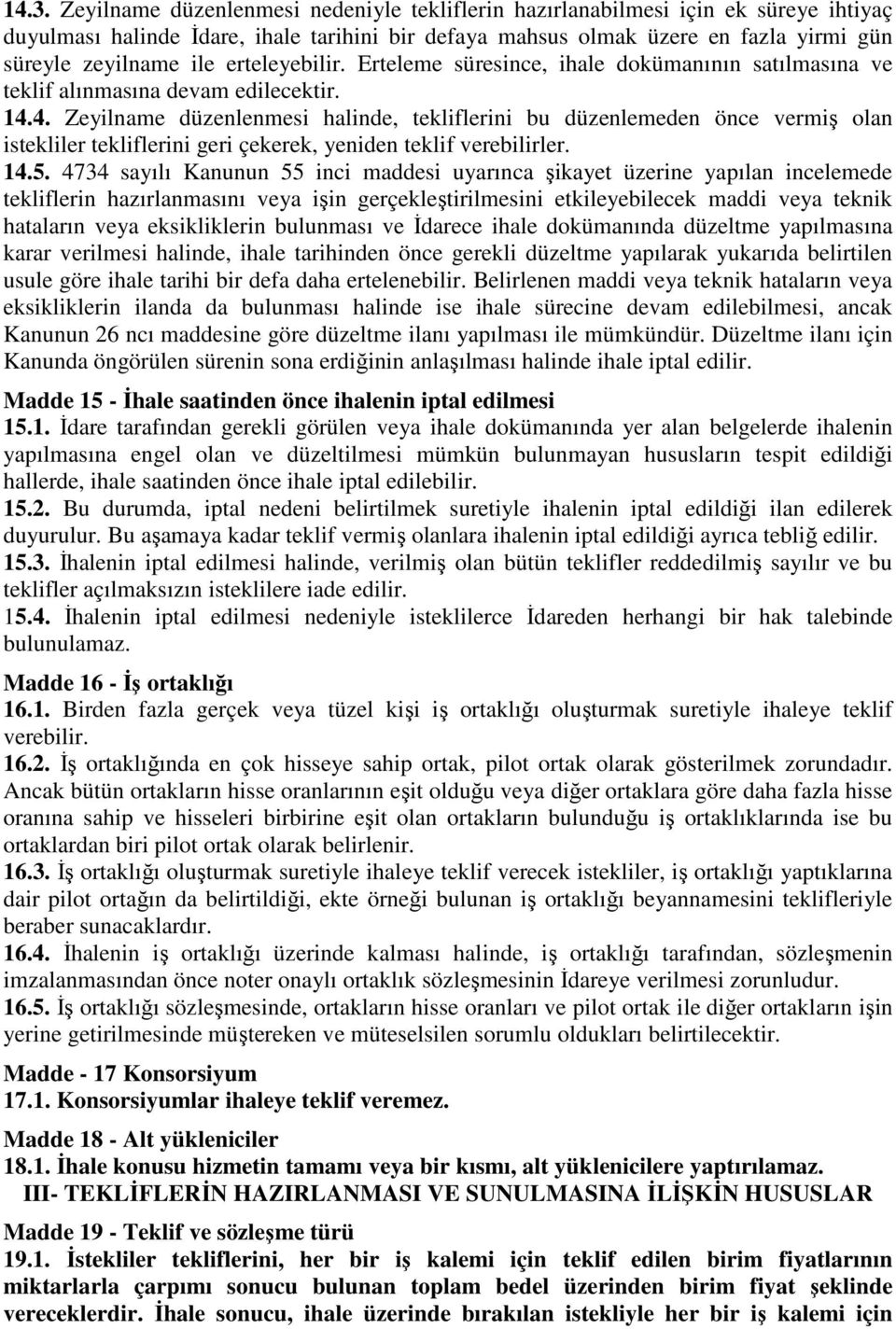 4. Zeyilname düzenlenmesi halinde, tekliflerini bu düzenlemeden önce vermiş olan istekliler tekliflerini geri çekerek, yeniden teklif verebilirler. 14.5.