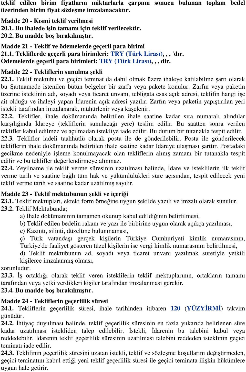 Ödemelerde geçerli para birimleri: TRY (Türk Lirası),,, dir. Madde 22 - Tekliflerin sunulma şekli 22.1.