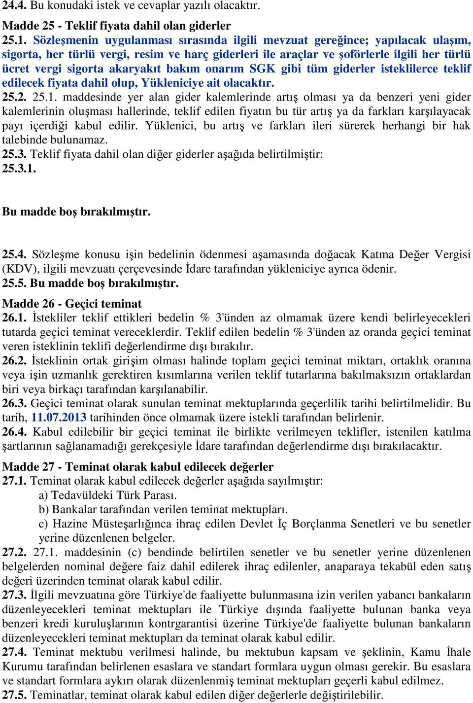 akaryakıt bakım onarım SGK gibi tüm giderler isteklilerce teklif edilecek fiyata dahil olup, Yükleniciye ait olacaktır. 25.2. 25.1.