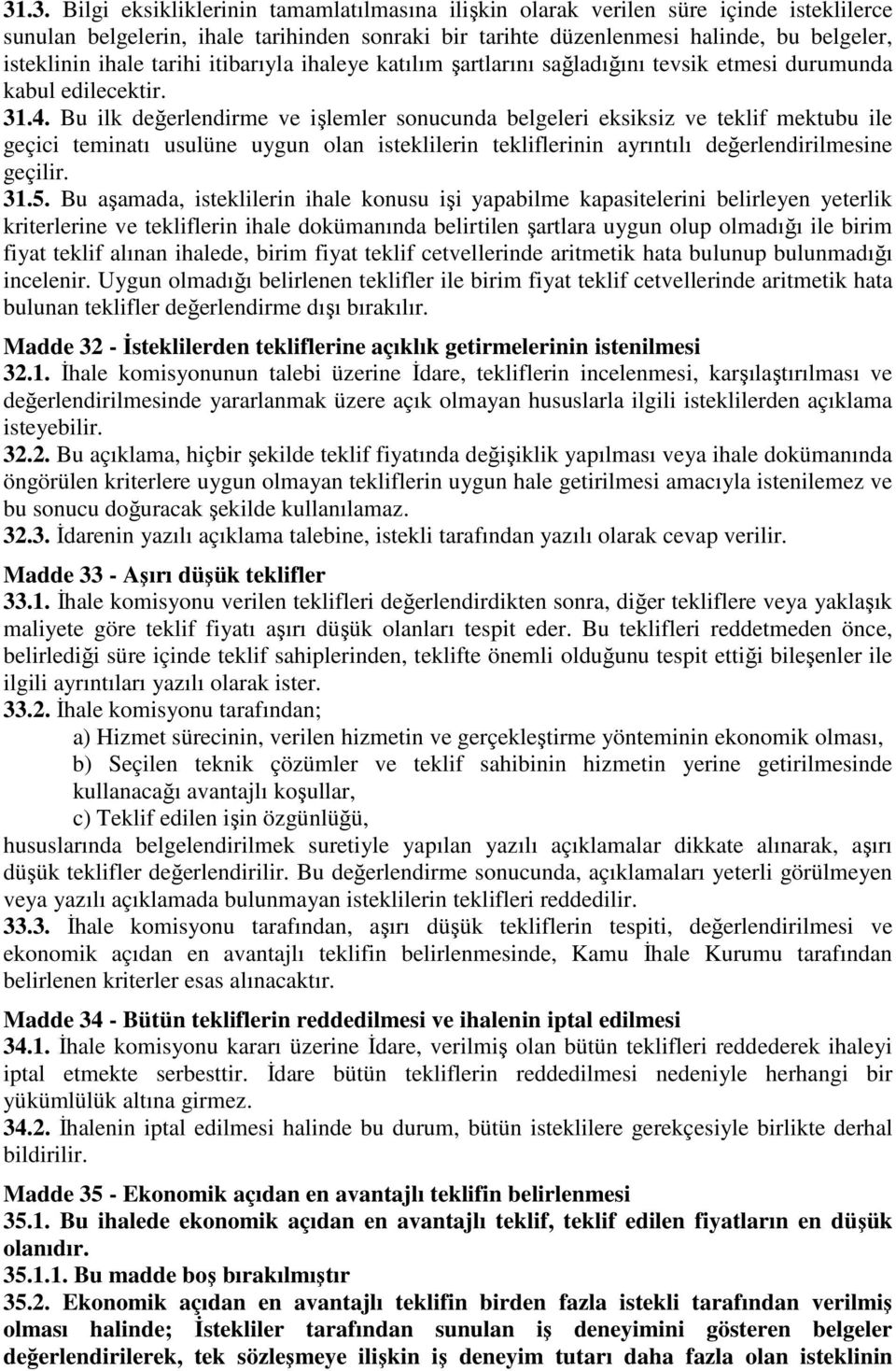 Bu ilk değerlendirme ve işlemler sonucunda belgeleri eksiksiz ve teklif mektubu ile geçici teminatı usulüne uygun olan isteklilerin tekliflerinin ayrıntılı değerlendirilmesine geçilir. 31.5.