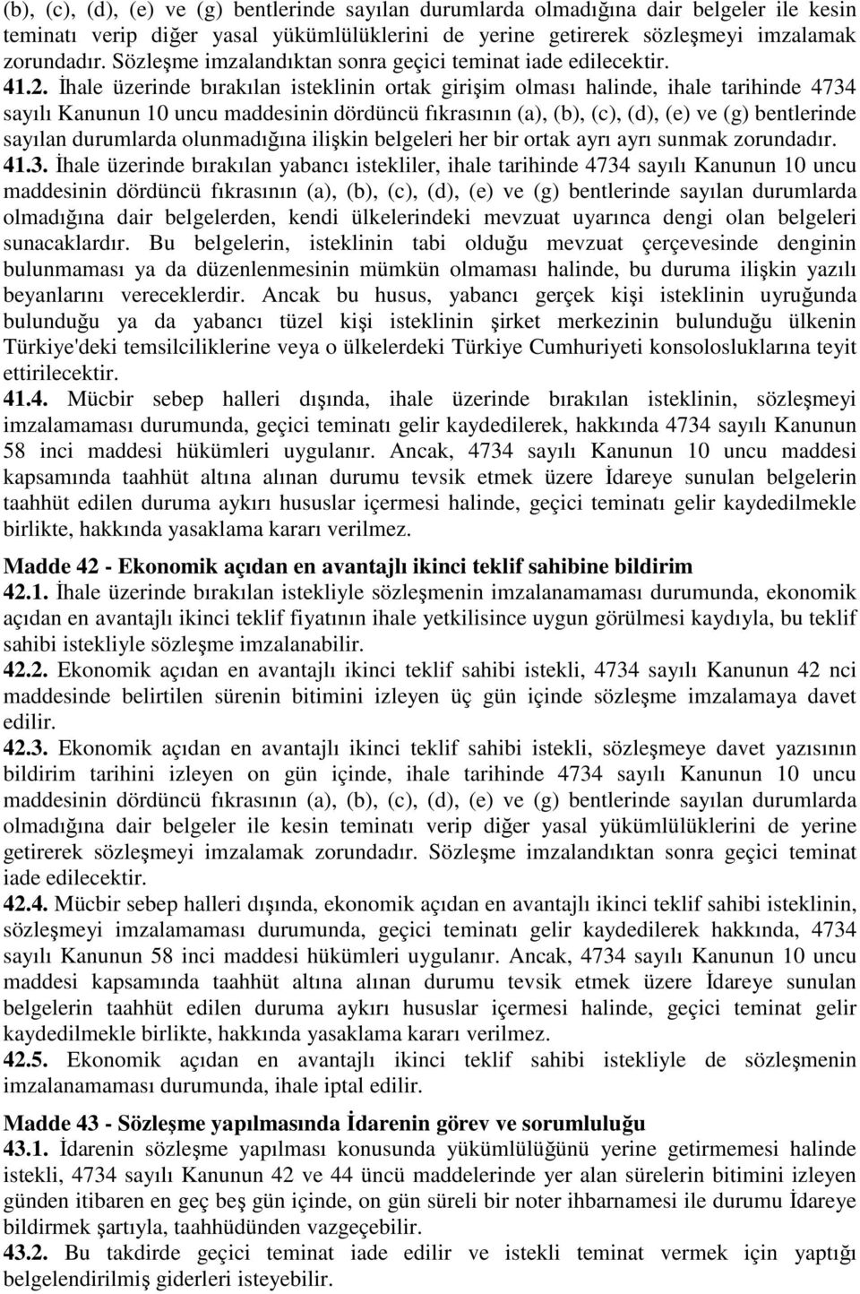 İhale üzerinde bırakılan isteklinin ortak girişim olması halinde, ihale tarihinde 4734 sayılı Kanunun 10 uncu maddesinin dördüncü fıkrasının (a), (b), (c), (d), (e) ve (g) bentlerinde sayılan