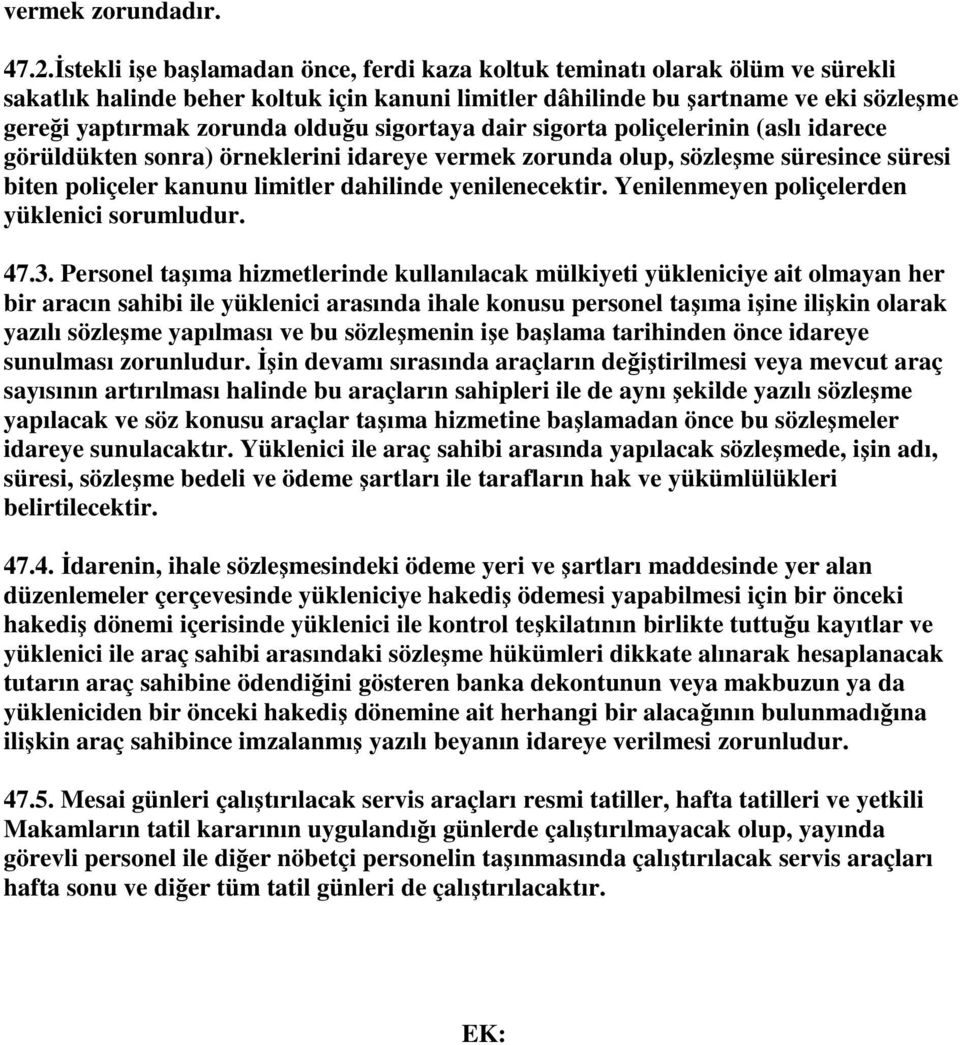 sigortaya dair sigorta poliçelerinin (aslı idarece görüldükten sonra) örneklerini idareye vermek zorunda olup, sözleşme süresince süresi biten poliçeler kanunu limitler dahilinde yenilenecektir.