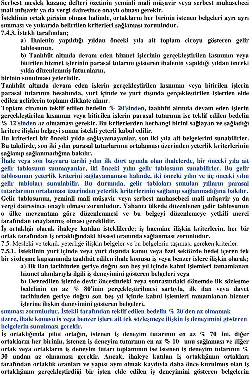 İstekli tarafından; a) İhalenin yapıldığı yıldan önceki yıla ait toplam ciroyu gösteren gelir tablosunun, b) Taahhüt altında devam eden hizmet işlerinin gerçekleştirilen kısmının veya bitirilen