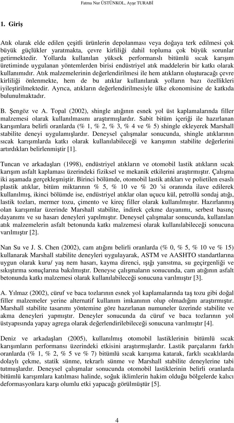 Yollarda kullanılan yüksek performanslı bitümlü sıcak karışım üretiminde uygulanan yöntemlerden birisi endüstriyel atık maddelerin bir katkı olarak kullanımıdır.