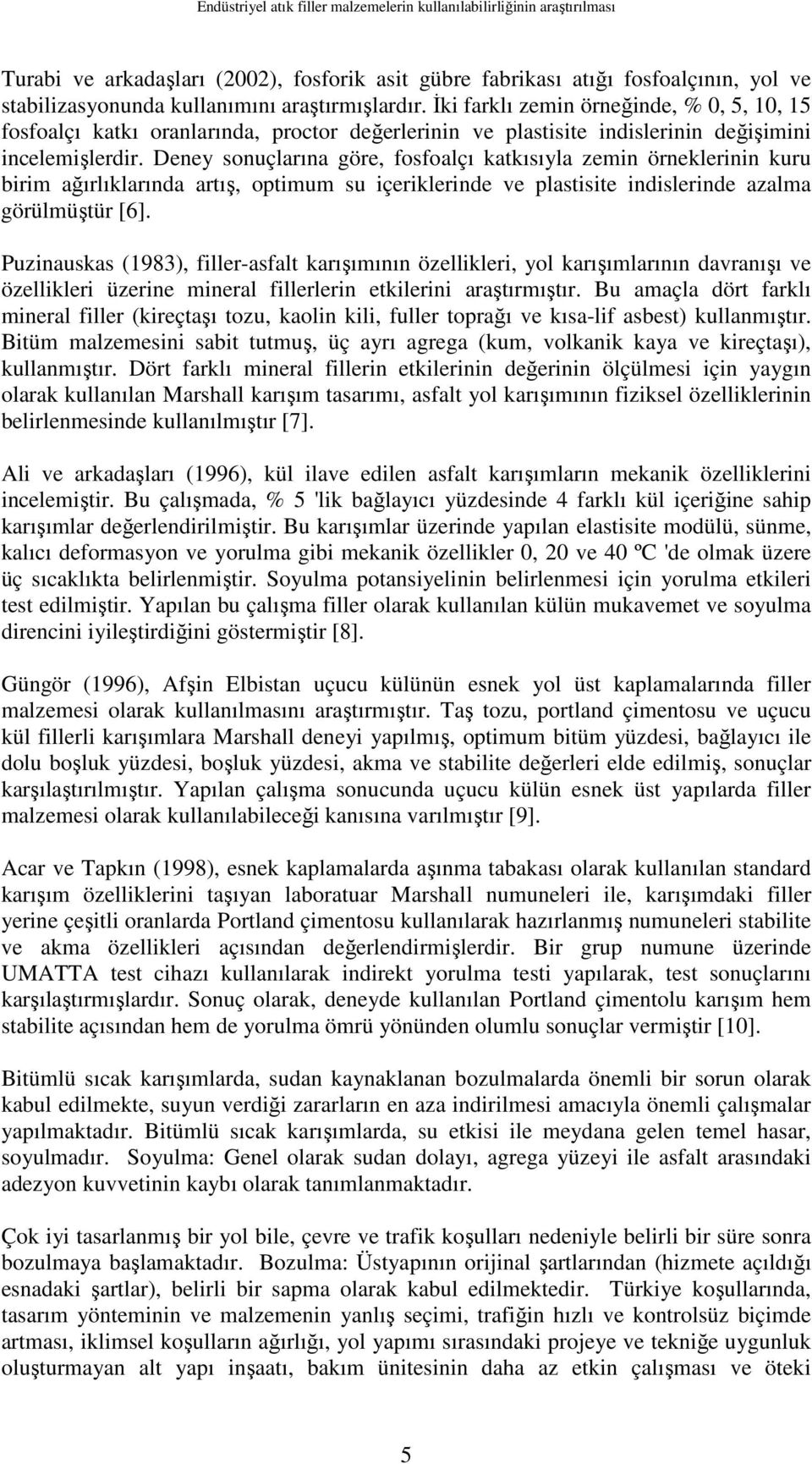 Deney sonuçlarına göre, fosfoalçı katkısıyla zemin örneklerinin kuru birim ağırlıklarında artış, optimum su içeriklerinde ve plastisite indislerinde azalma görülmüştür [6].