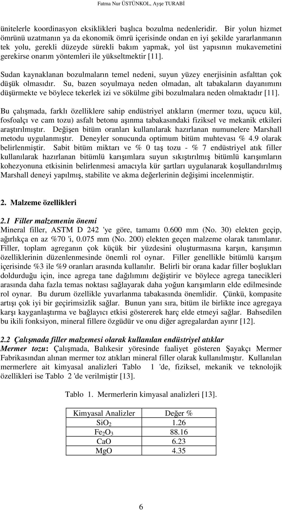 yöntemleri ile yükseltmektir [11]. Sudan kaynaklanan bozulmaların temel nedeni, suyun yüzey enerjisinin asfalttan çok düşük olmasıdır.