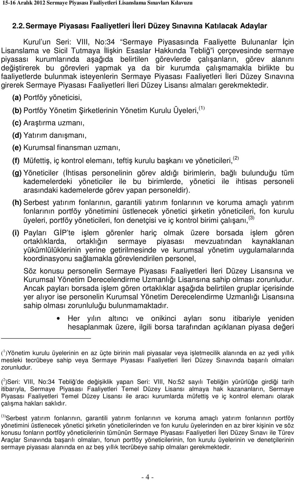 faaliyetlerde bulunmak isteyenlerin Sermaye Piyasası Faaliyetleri İleri Düzey Sınavına girerek Sermaye Piyasası Faaliyetleri İleri Düzey Lisansı almaları gerekmektedir.