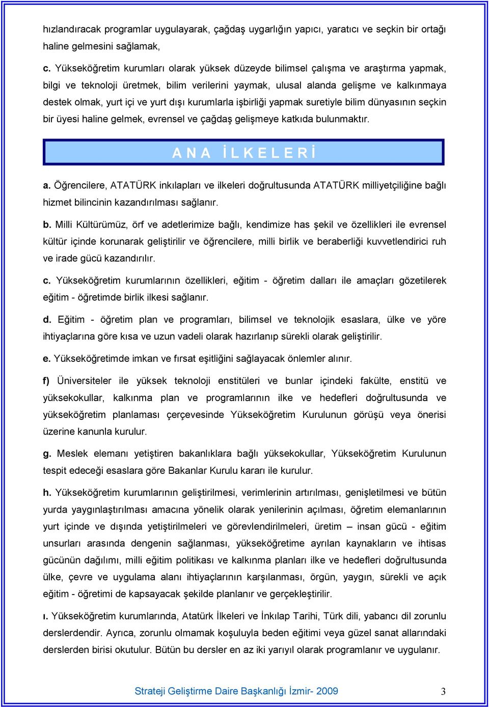 yurt d)9) kurumlarla i9birli;i yapmak suretiyle bilim dünyas)n)n seçkin bir üyesi haline gelmek, evrensel ve ça;da9 geli9meye katk)da bulunmakt)r. A N A L K E L E R a.