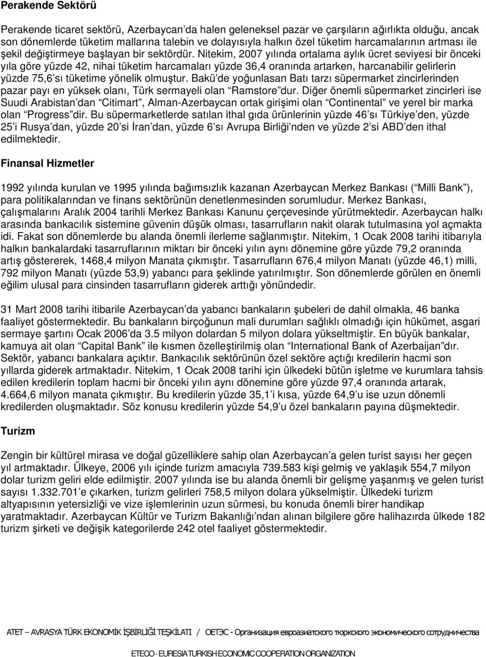 Nitekim, 2007 yılında ortalama aylık ücret seviyesi bir önceki yıla göre yüzde 42, nihai tüketim harcamaları yüzde 36,4 oranında artarken, harcanabilir gelirlerin yüzde 75,6 sı tüketime yönelik