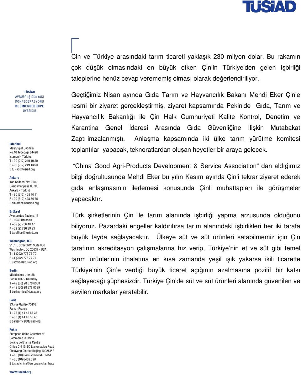 Geçtiğimiz imiz Nisan ayında Gıda Tarım ve Hayvancılık Bakanı Mehdi Eker Çin e resmi bir ziyaret gerçekleştirmiş, ziyaret kapsamında Pekin'de Gıda, Tarım ve Hayvancılık Bakanlığı ile Çin Halk