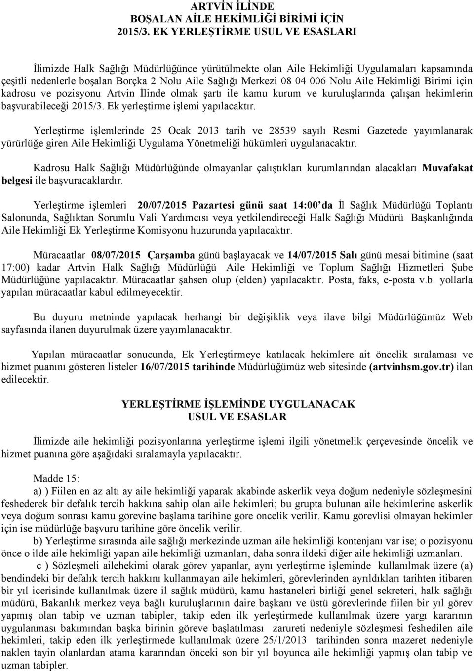 Nolu Aile Hekimliği Birimi için kadrosu ve pozisyonu Artvin İlinde olmak şartı ile kamu kurum ve kuruluşlarında çalışan hekimlerin başvurabileceği 2015/3. Ek yerleştirme işlemi yapılacaktır.