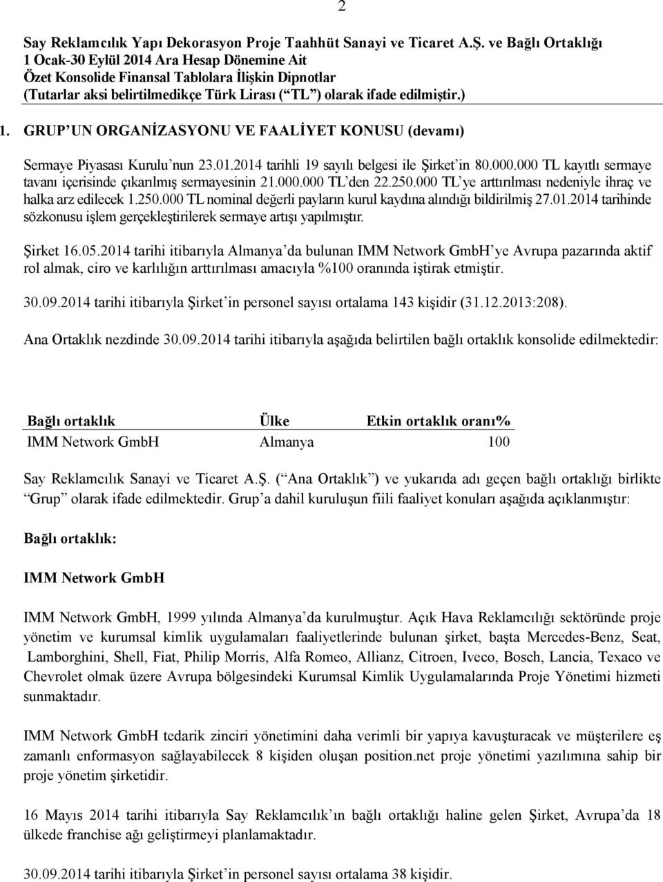 01.2014 tarihinde sözkonusu işlem gerçekleştirilerek sermaye artışı yapılmıştır. Şirket 16.05.