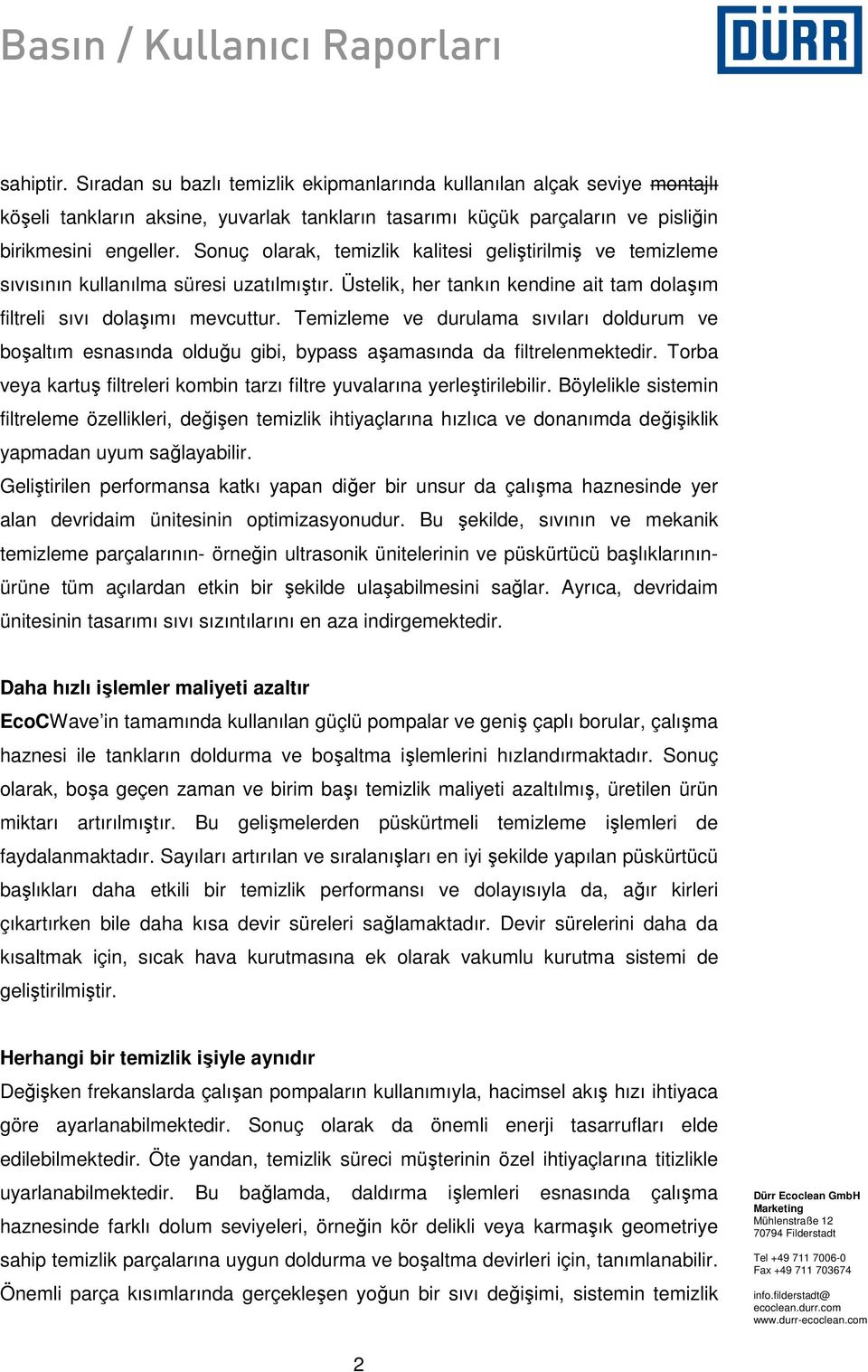 Temizleme ve durulama sıvıları doldurum ve boşaltım esnasında olduğu gibi, bypass aşamasında da filtrelenmektedir. Torba veya kartuş filtreleri kombin tarzı filtre yuvalarına yerleştirilebilir.