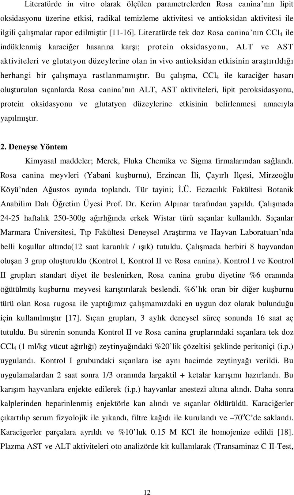 Literatürde tek doz Rosa canina n n CCl 4 ile indüklenmi karaci er hasar na kar ; protein oksidasyonu, ALT ve AST aktiviteleri ve glutatyon düzeylerine olan in vivo antioksidan etkisinin ara ld