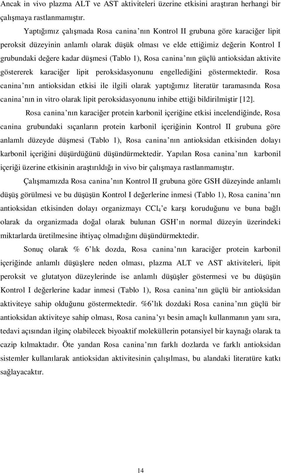 Rosa canina n n güçlü antioksidan aktivite göstererek karaci er lipit peroksidasyonunu engelledi ini göstermektedir.