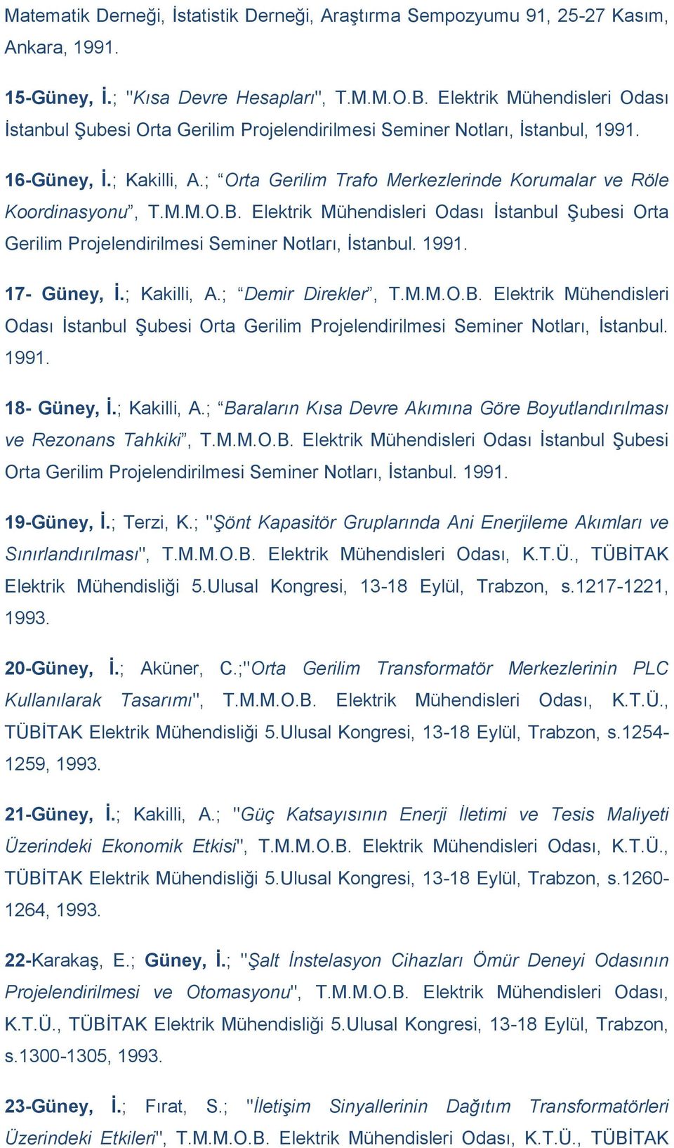 ; Orta Gerilim Trafo Merkezlerinde Korumalar ve Röle Koordinasyonu, T.M.M.O.B. Elektrik Mühendisleri Odası İstanbul Şubesi Orta Gerilim Projelendirilmesi Seminer Notları, İstanbul. 1991. 17- Güney, İ.