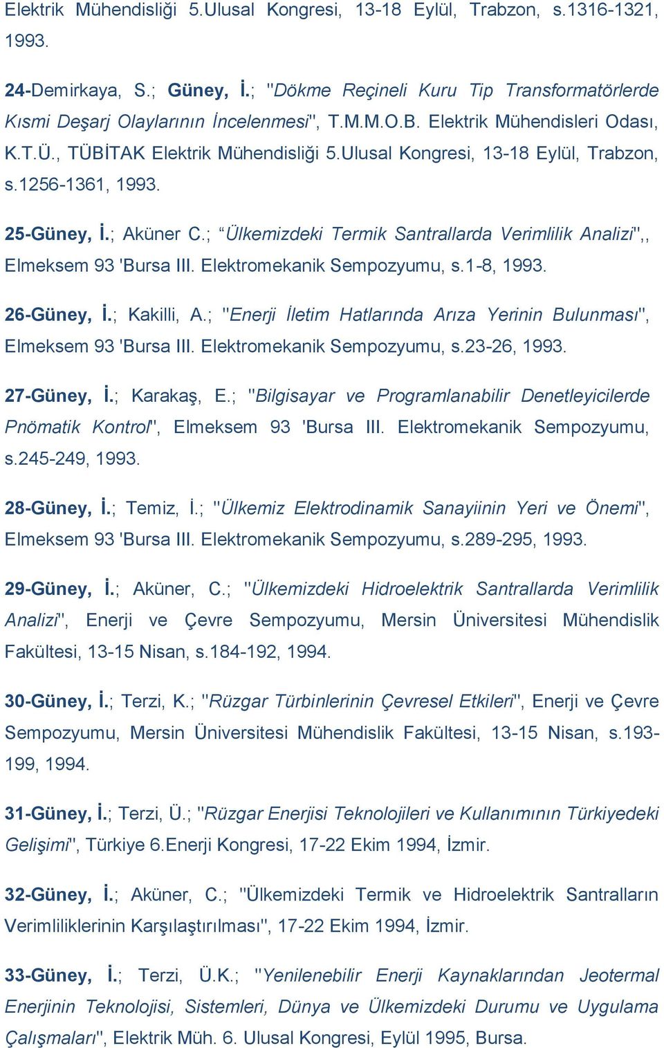 ; Ülkemizdeki Termik Santrallarda Verimlilik Analizi",, Elmeksem 93 'Bursa III. Elektromekanik Sempozyumu, s.1-8, 1993. 26-Güney, İ.; Kakilli, A.